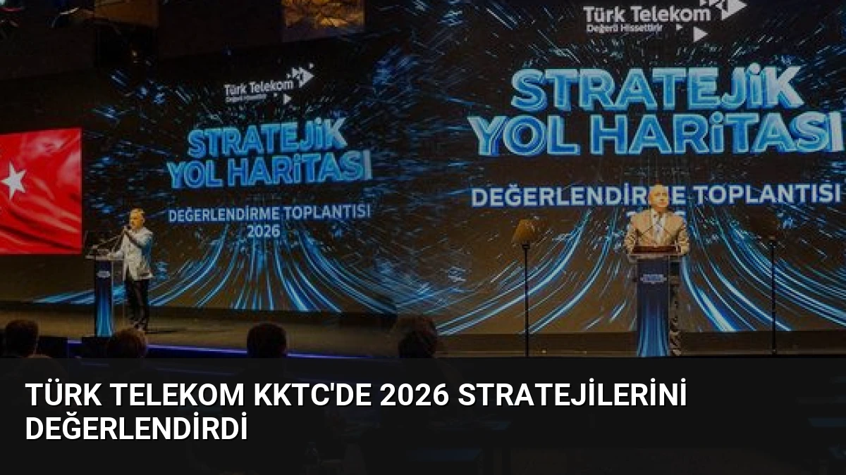 Türk Telekom KKTC’de 2026 Stratejilerini Değerlendirdi