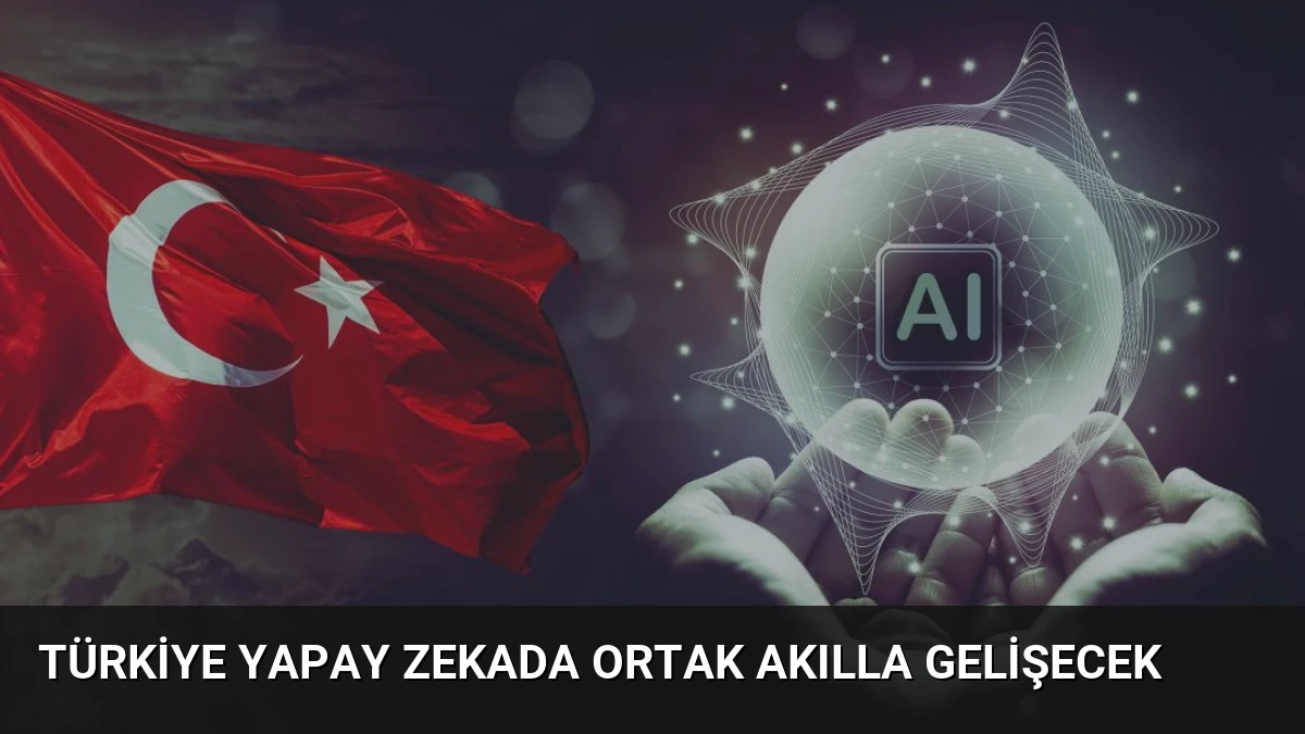 Türkiye Yapay Zekada Ortak Akılla Gelişecek