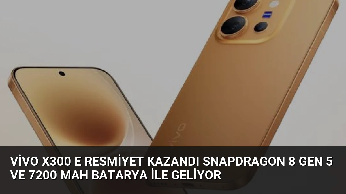 vivo X300 E Resmiyet Kazandı Snapdragon 8 Gen 5 ve 7200 mAh Batarya İle Geliyor