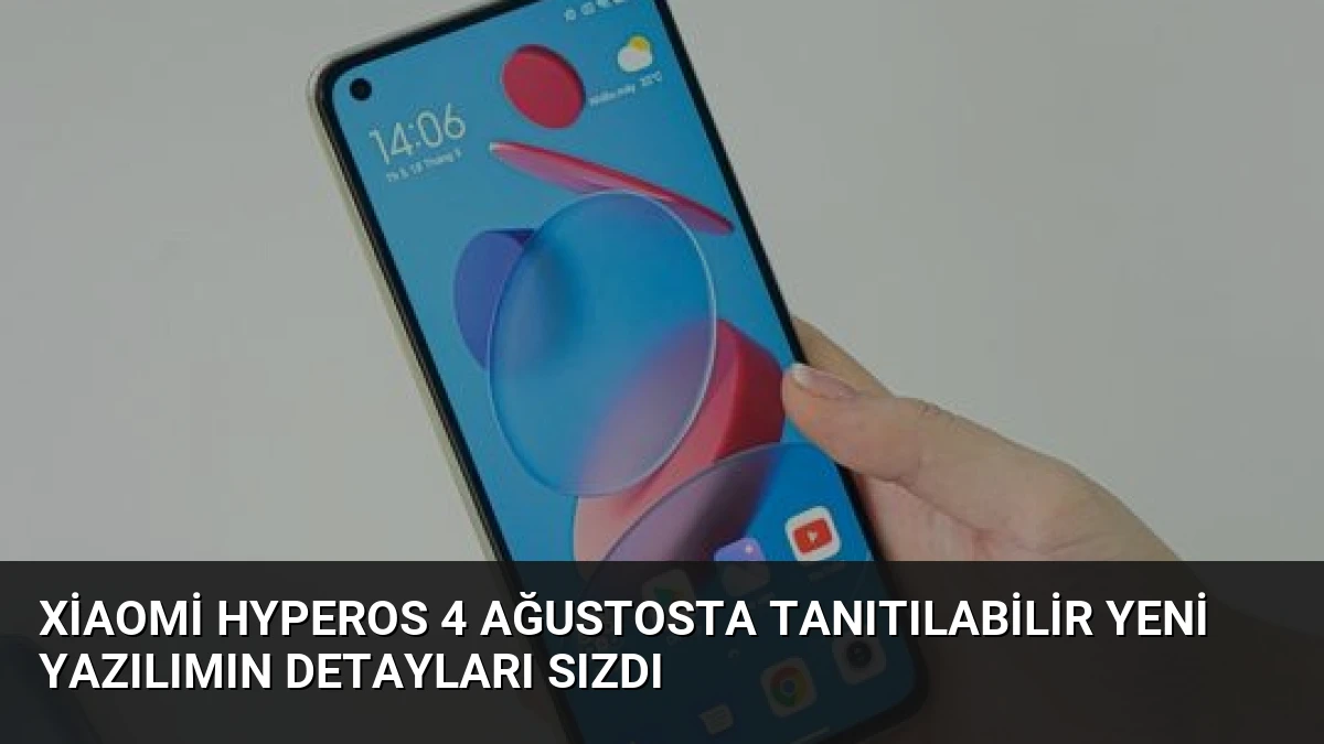 Xiaomi HyperOS 4 Ağustosta Tanıtılabilir Yeni Yazılımın Detayları Sızdı
