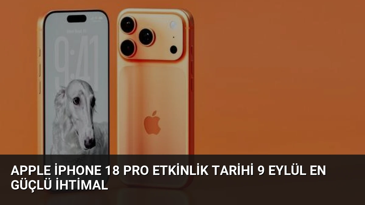 Apple iPhone 18 Pro Etkinlik Tarihi 9 Eylül En Güçlü İhtimal