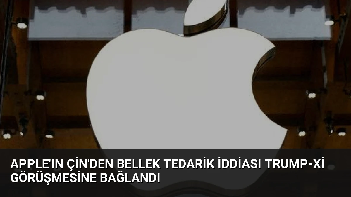 Apple’ın Çin’den Bellek Tedarik İddiası Trump-Xi Görüşmesine Bağlandı