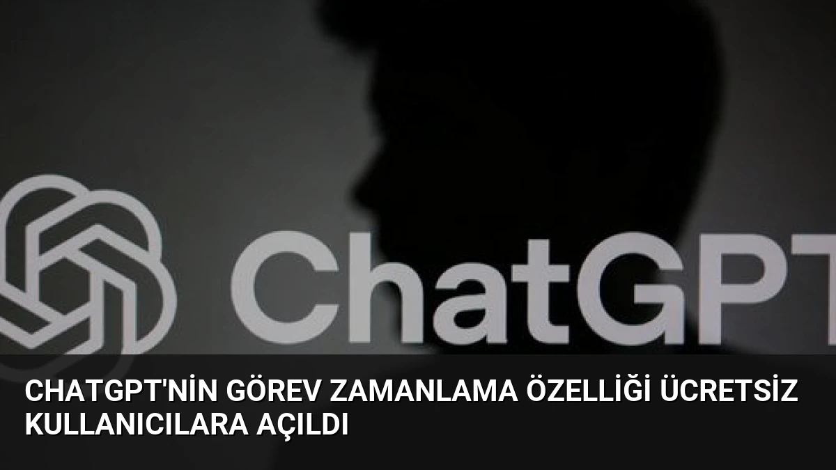 ChatGPT’nin Görev Zamanlama Özelliği Ücretsiz Kullanıcılara Açıldı