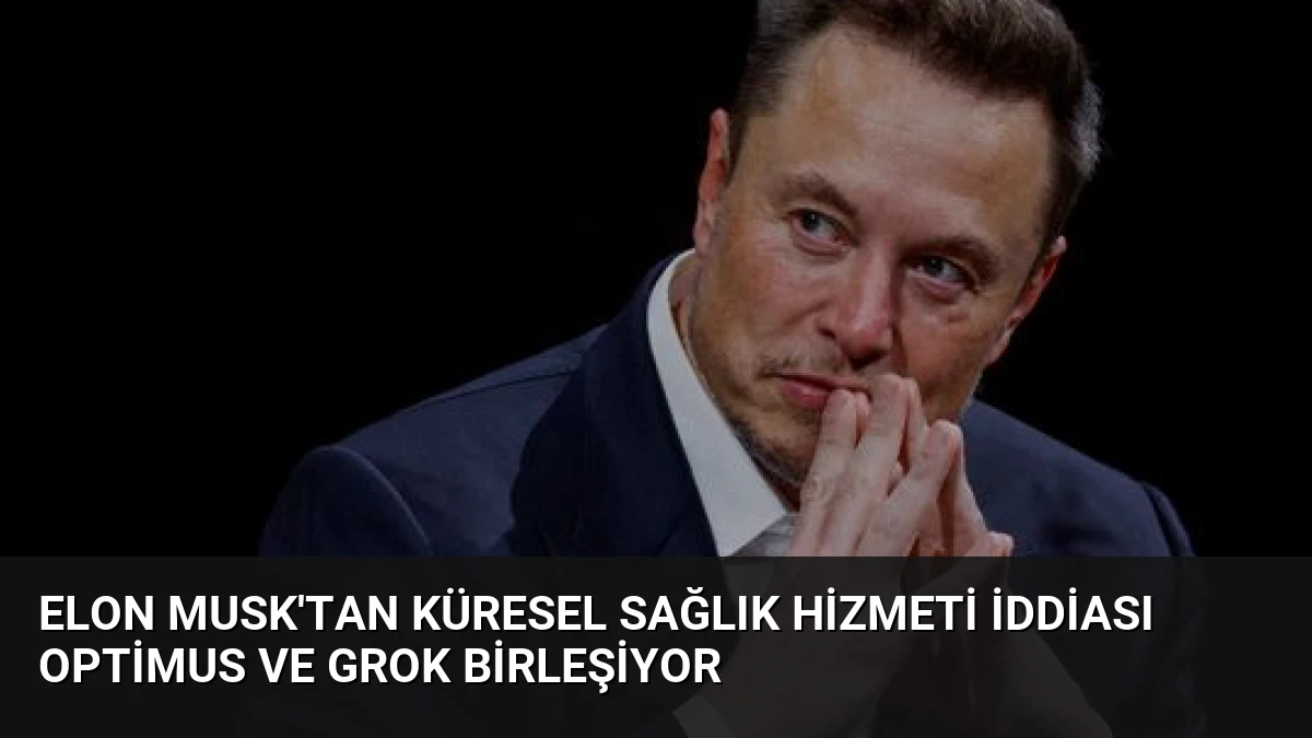 Elon Musk’tan Küresel Sağlık Hizmeti İddiası Optimus ve Grok Birleşiyor