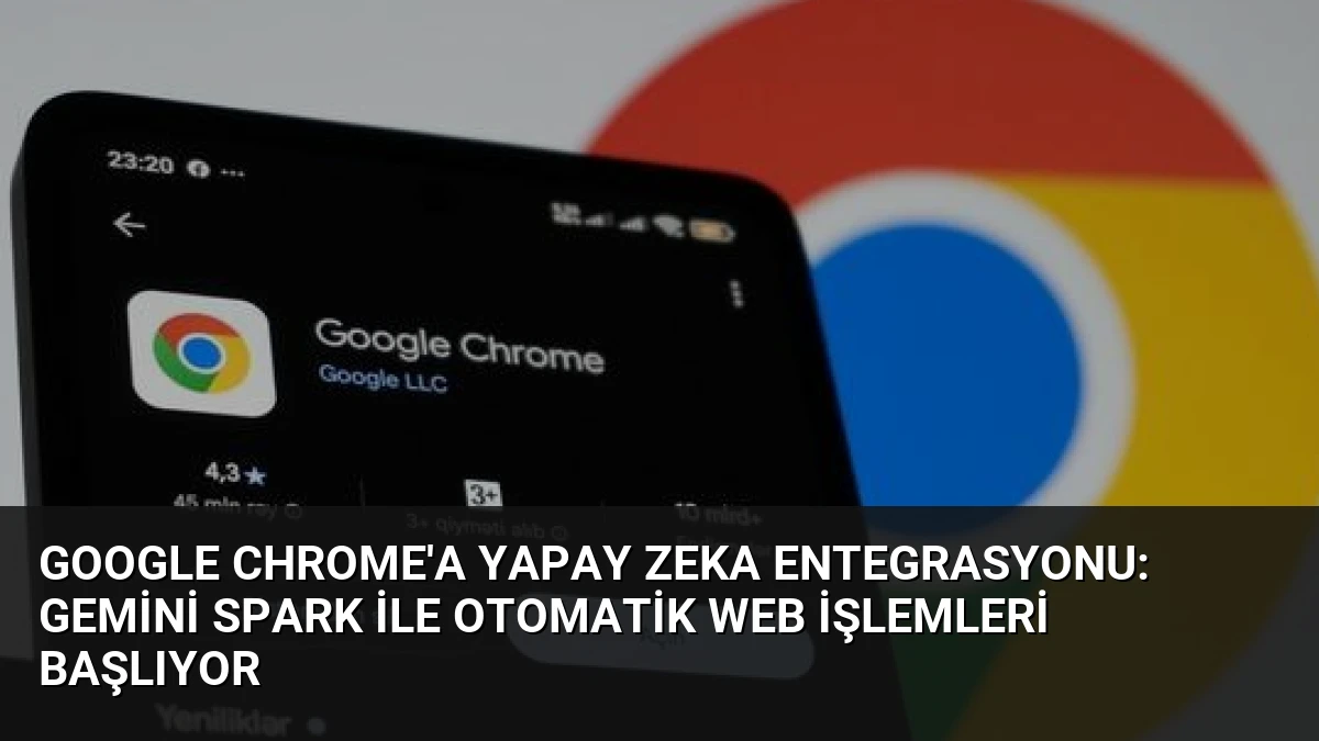 Google Chrome’a Yapay Zeka Entegrasyonu: Gemini Spark ile Otomatik Web İşlemleri Başlıyor