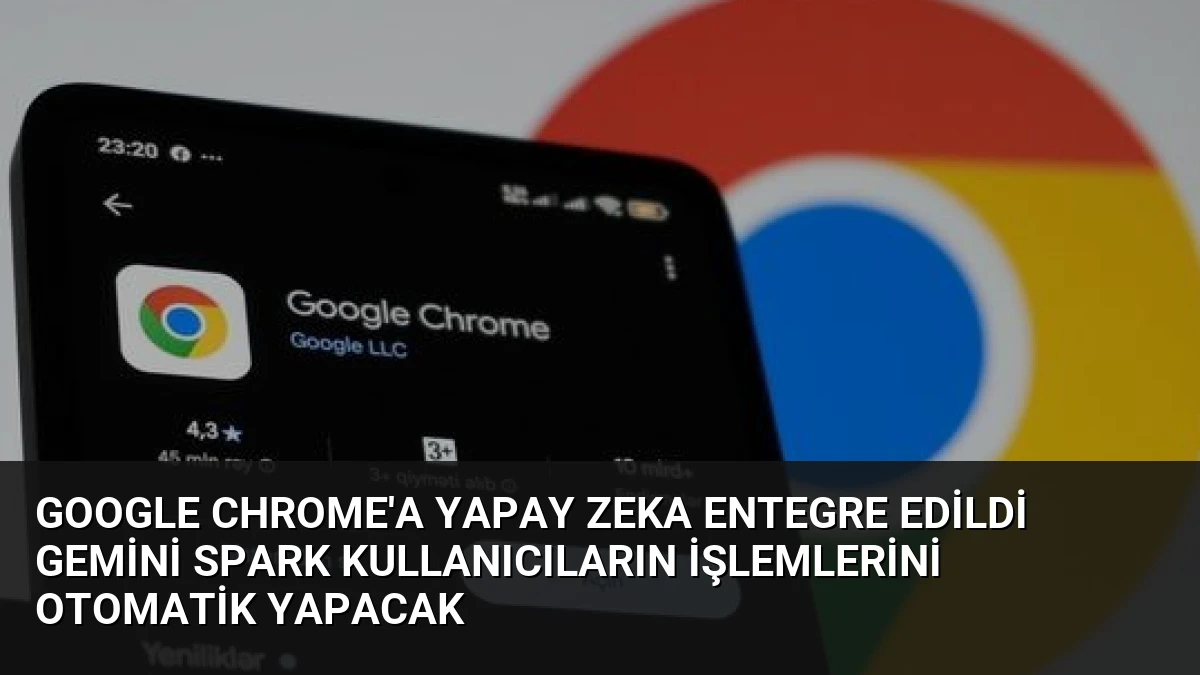 Google Chrome’a Yapay Zeka Entegre Edildi Gemini Spark Kullanıcıların İşlemlerini Otomatik Yapacak