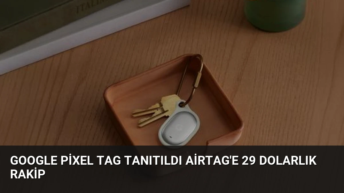 Google Pixel Tag Tanıtıldı AirTag’e 29 Dolarlık Rakip