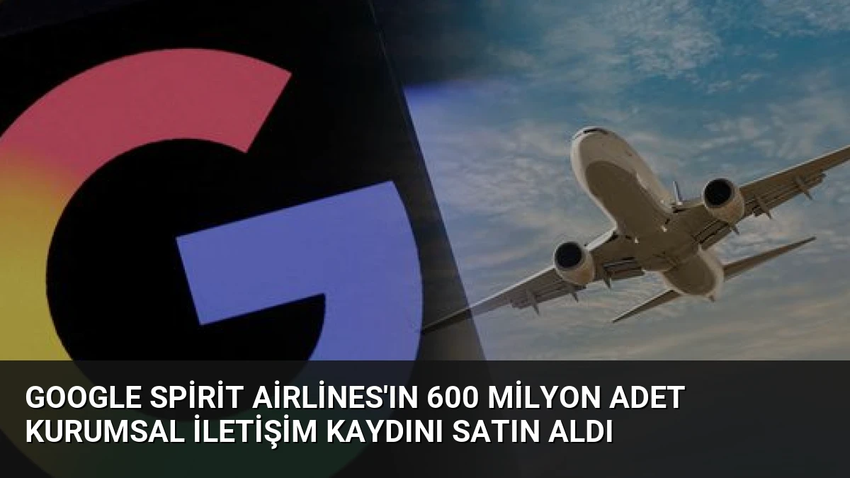 Google Spirit Airlines’ın 600 Milyon Adet Kurumsal İletişim Kaydını Satın Aldı