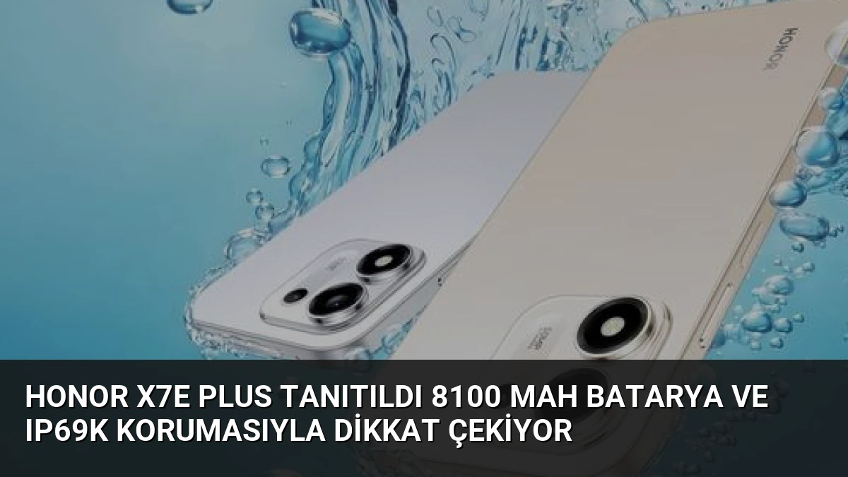 Honor X7e Plus Tanıtıldı 8100 mAh Batarya ve IP69K Korumasıyla Dikkat Çekiyor
