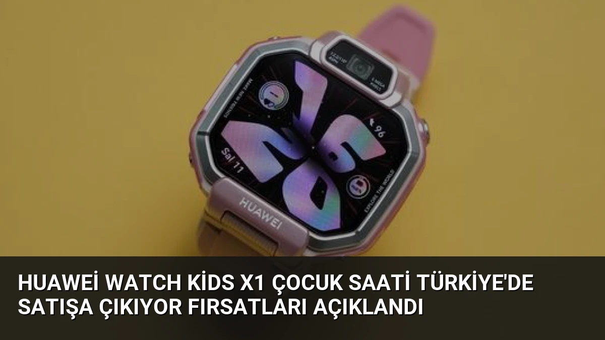 Huawei Watch Kids X1 Çocuk Saati Türkiye’de Satışa Çıkıyor Fırsatları Açıklandı