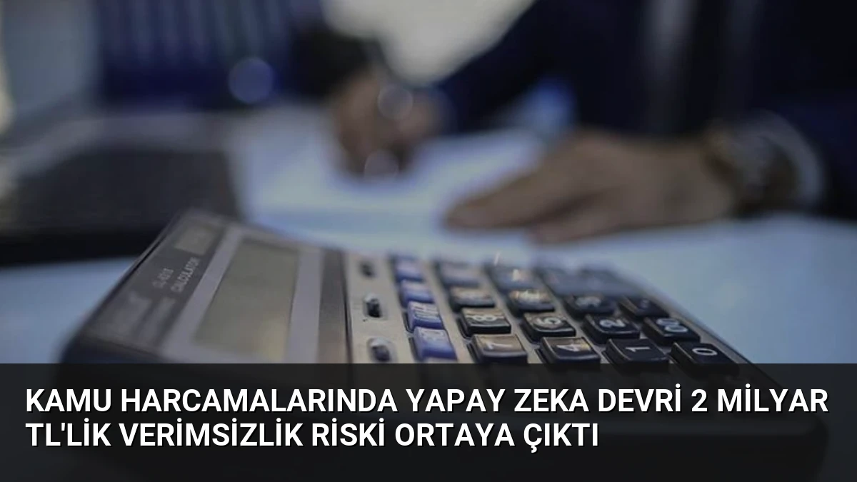Kamu Harcamalarında Yapay Zeka Devri 2 Milyar TL’lik Verimsizlik Riski Ortaya Çıktı