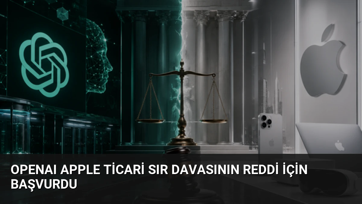 OpenAI Apple Ticari Sır Davasının Reddi İçin Başvurdu