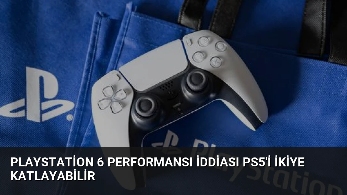 PlayStation 6 Performansı İddiası PS5’i İkiye Katlayabilir