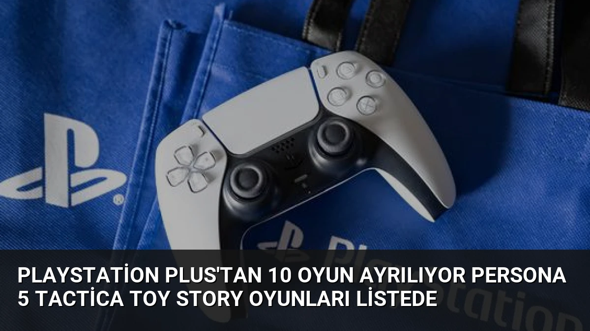 PlayStation Plus’tan 10 Oyun Ayrılıyor Persona 5 Tactica Toy Story Oyunları Listede