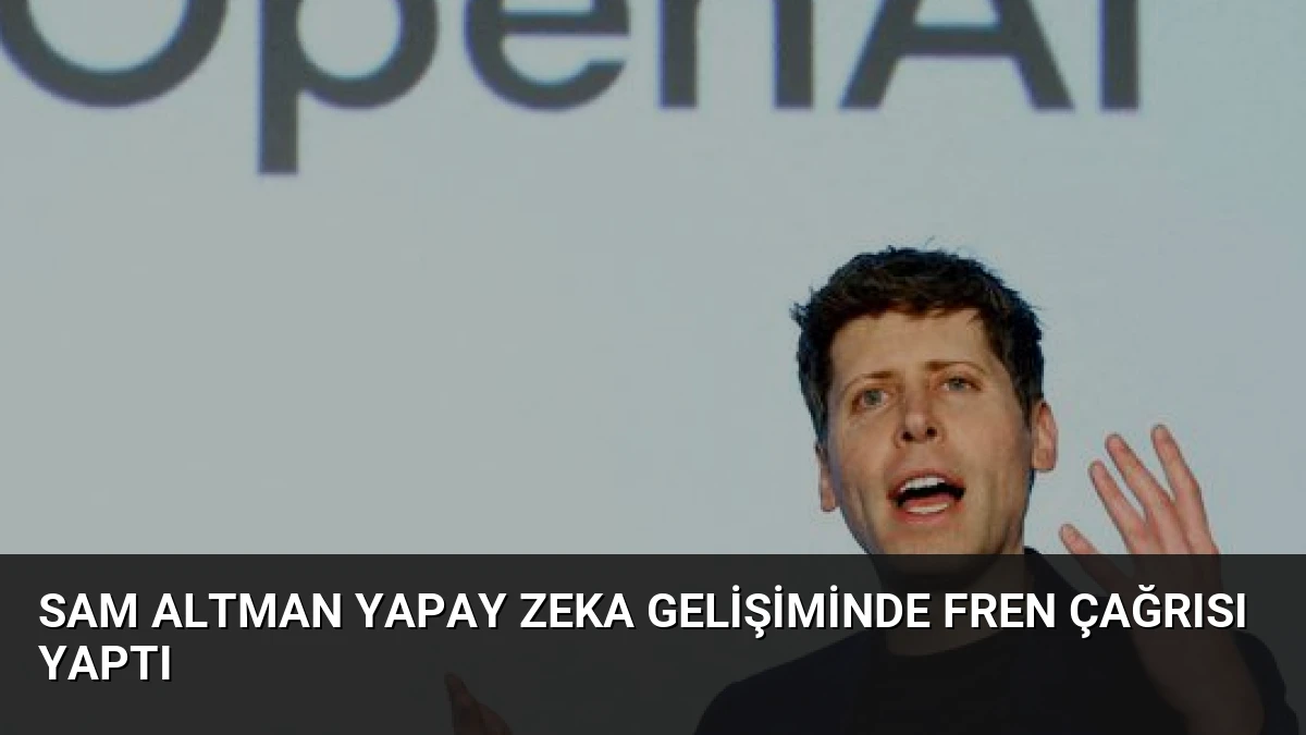 Sam Altman Yapay Zeka Gelişiminde Fren Çağrısı Yaptı