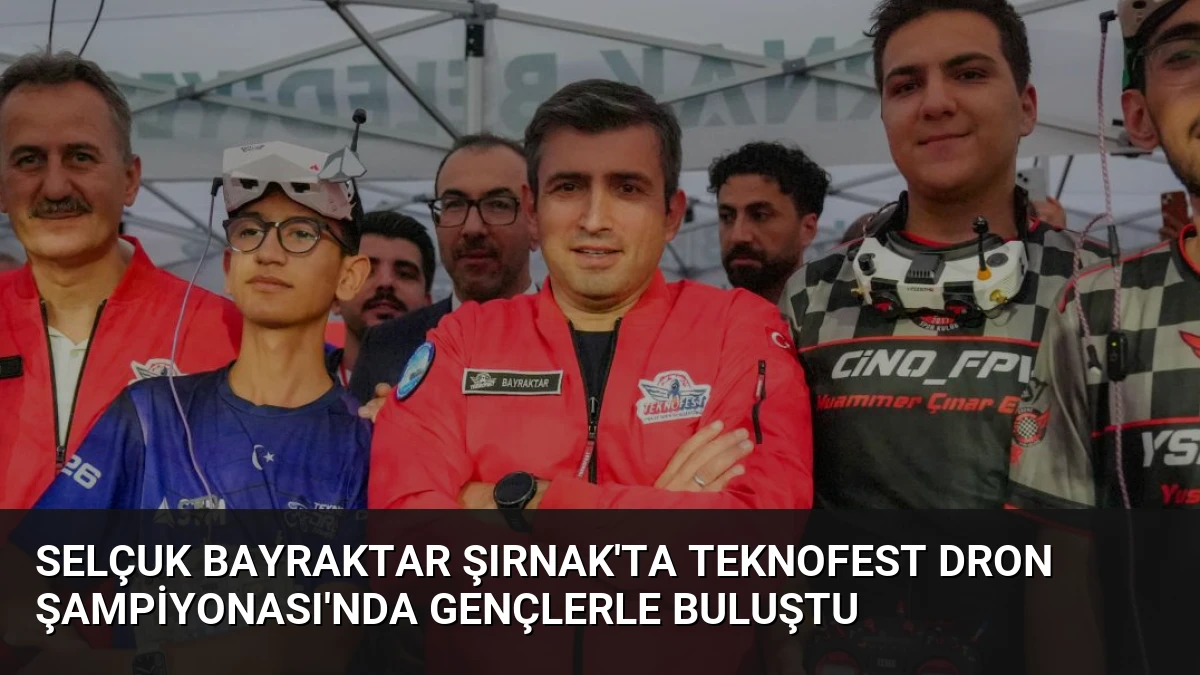 Selçuk Bayraktar Şırnak’ta TEKNOFEST Dron Şampiyonası’nda Gençlerle Buluştu