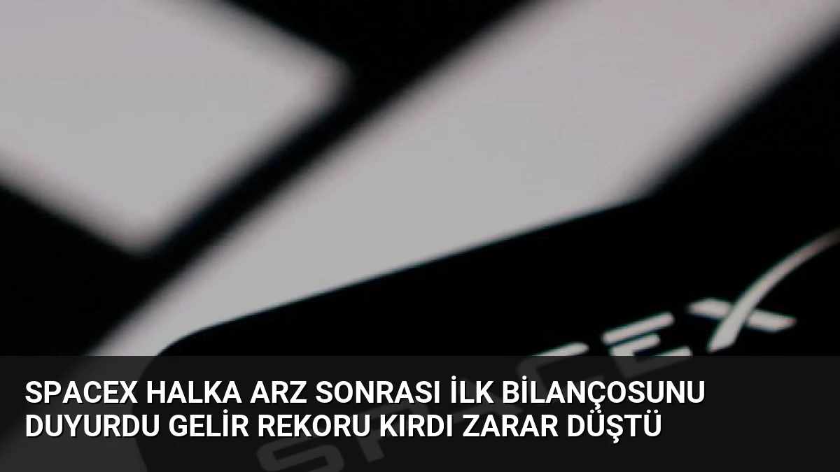SpaceX Halka Arz Sonrası İlk Bilançosunu Duyurdu Gelir Rekoru Kırdı Zarar Düştü