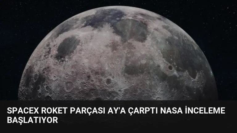 SpaceX Roket Parçası Ay’a Çarptı NASA İnceleme Başlatıyor