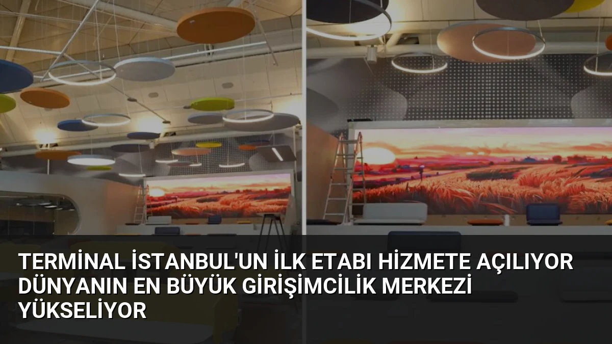 Terminal İstanbul’un İlk Etabı Hizmete Açılıyor Dünyanın En Büyük Girişimcilik Merkezi Yükseliyor