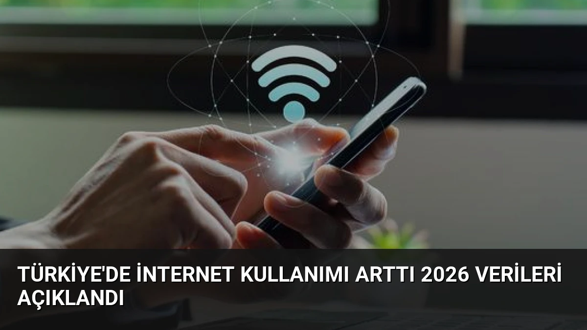 Türkiye’de İnternet Kullanımı Arttı 2026 Verileri Açıklandı