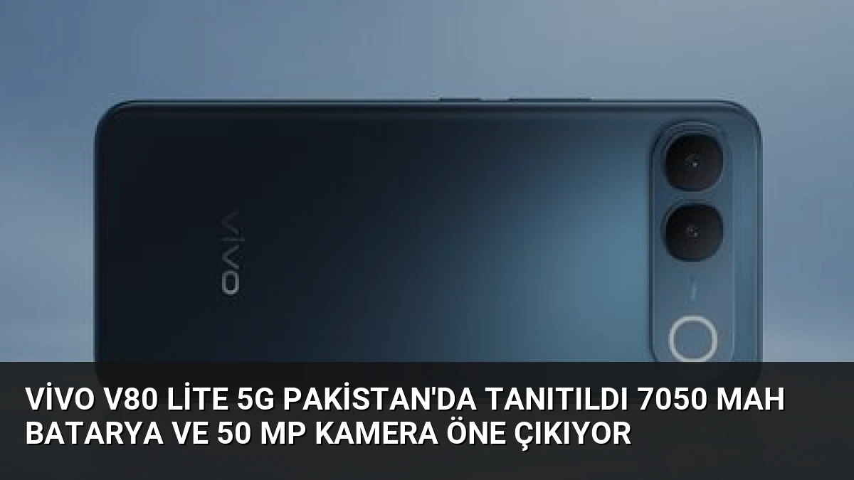Vivo V80 Lite 5G Pakistan’da Tanıtıldı 7050 mAh Batarya ve 50 MP Kamera Öne Çıkıyor