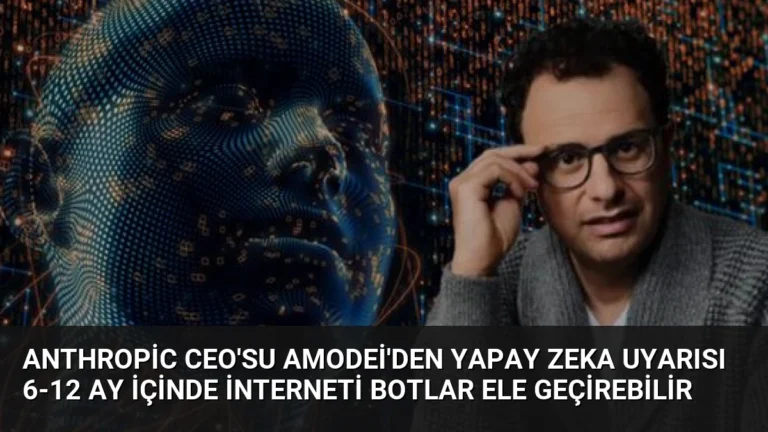 Anthropic CEO’su Amodei’den Yapay Zeka Uyarısı 6-12 Ay İçinde İnterneti Botlar Ele Geçirebilir