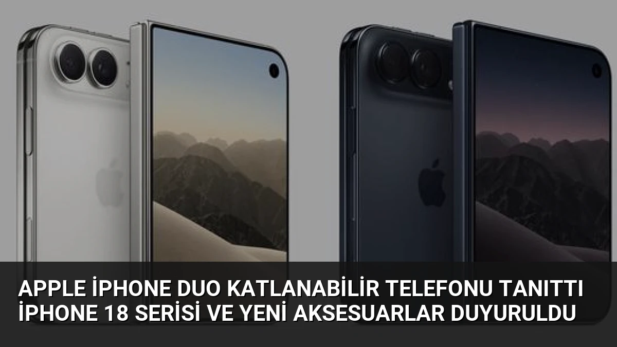 Apple iPhone Duo Katlanabilir Telefonu Tanıttı iPhone 18 Serisi ve Yeni Aksesuarlar Duyuruldu