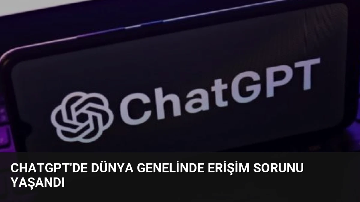 ChatGPT’de Dünya Genelinde Erişim Sorunu Yaşandı