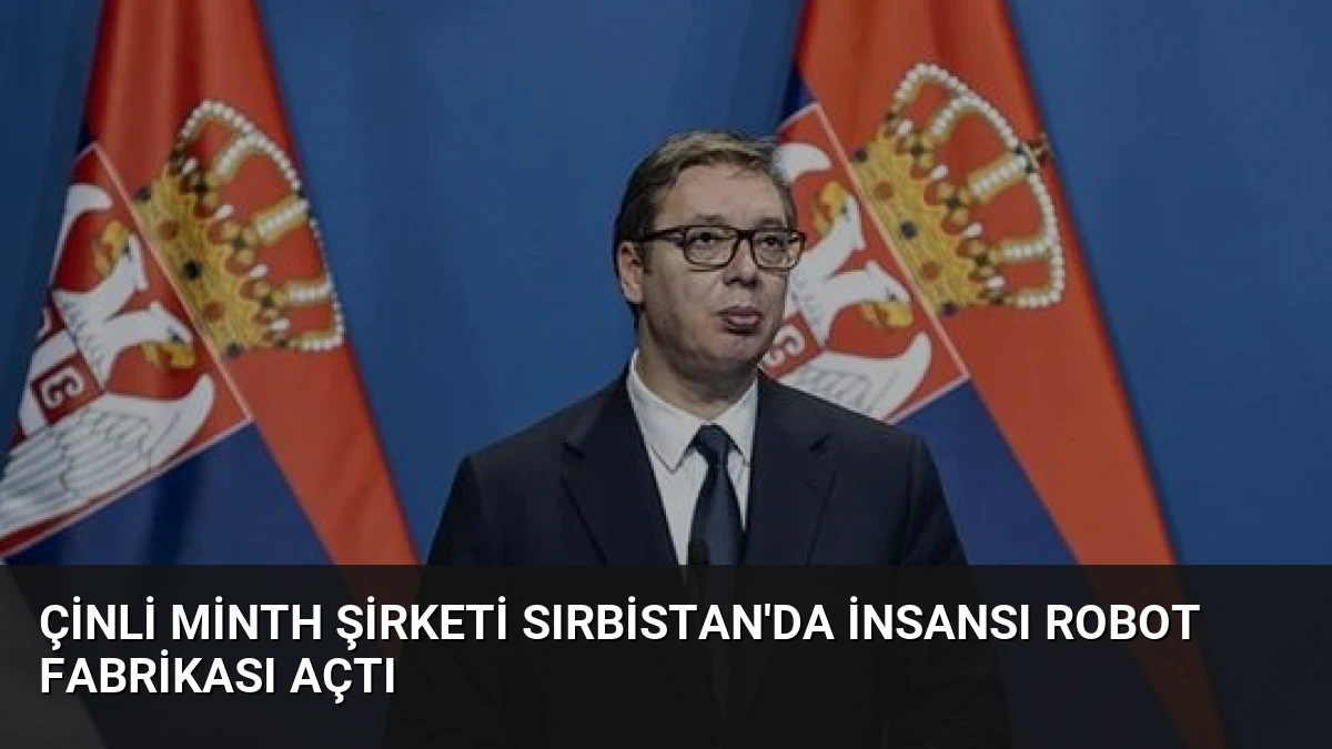 Çinli Minth Şirketi Sırbistan’da İnsansı Robot Fabrikası Açtı