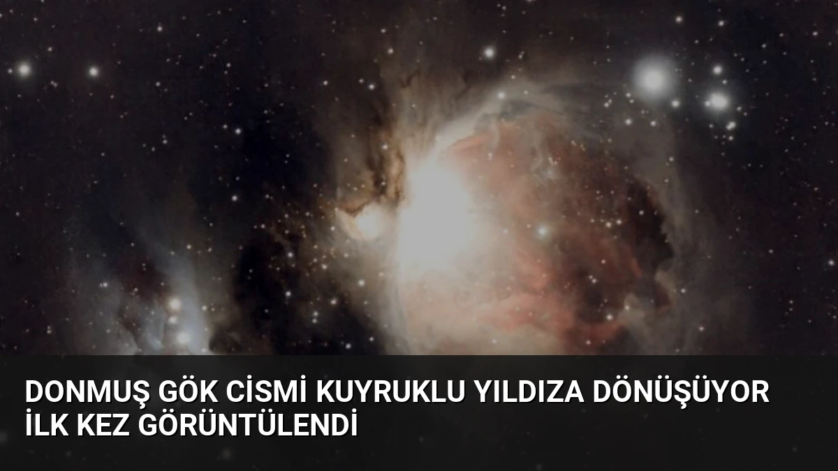 Donmuş Gök Cismi Kuyruklu Yıldıza Dönüşüyor İlk Kez Görüntülendi
