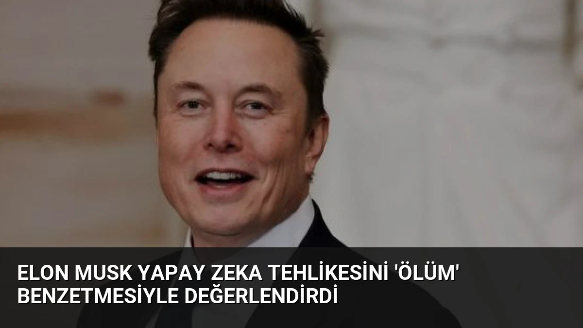 Elon Musk Yapay Zeka Tehlikesini ‘Ölüm’ Benzetmesiyle Değerlendirdi