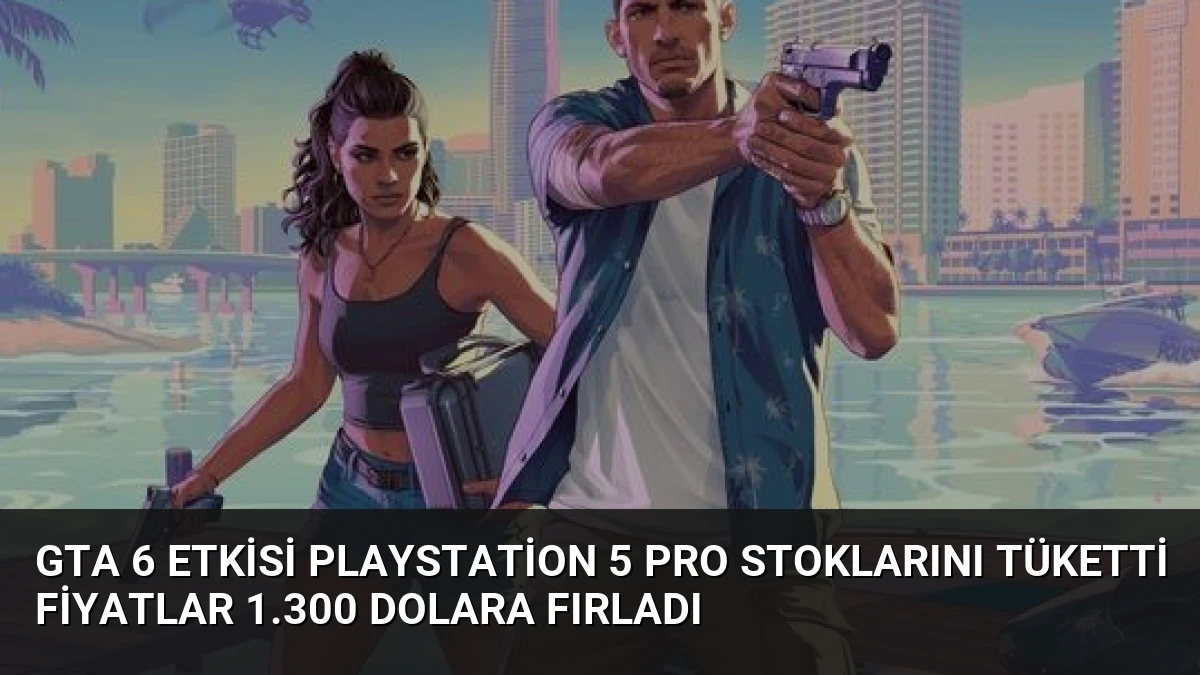 GTA 6 Etkisi PlayStation 5 Pro Stoklarını Tüketti Fiyatlar 1.300 Dolara Fırladı