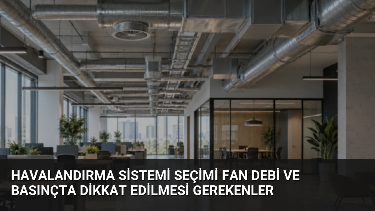 Havalandırma Sistemi Seçimi Fan Debi ve Basınçta Dikkat Edilmesi Gerekenler