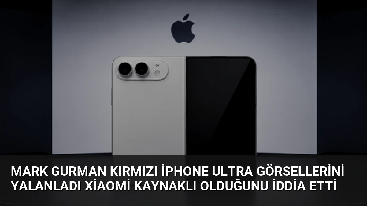 Mark Gurman Kırmızı iPhone Ultra Görsellerini Yalanladı Xiaomi Kaynaklı Olduğunu İddia Etti