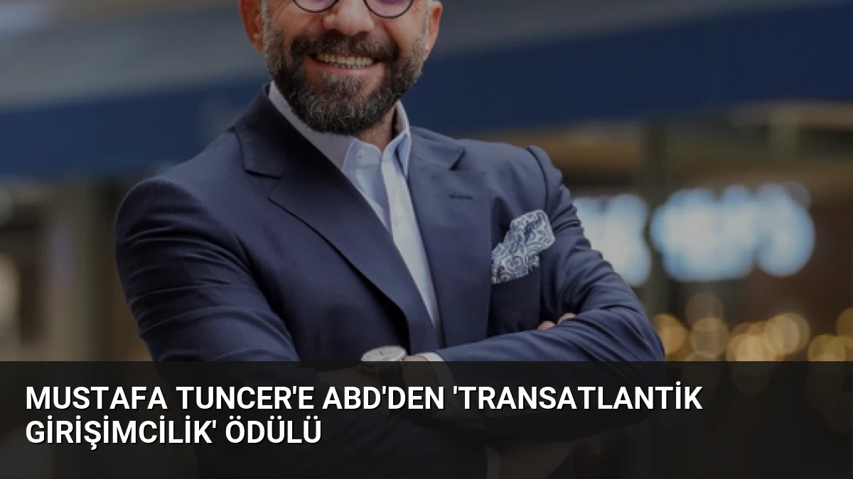 Mustafa Tuncer’e ABD’den ‘Transatlantik Girişimcilik’ Ödülü