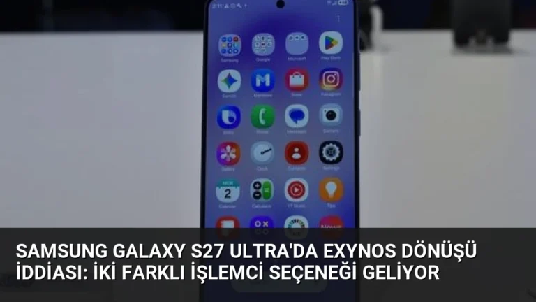 Samsung Galaxy S27 Ultra’da Exynos Dönüşü İddiası: İki Farklı İşlemci Seçeneği Geliyor