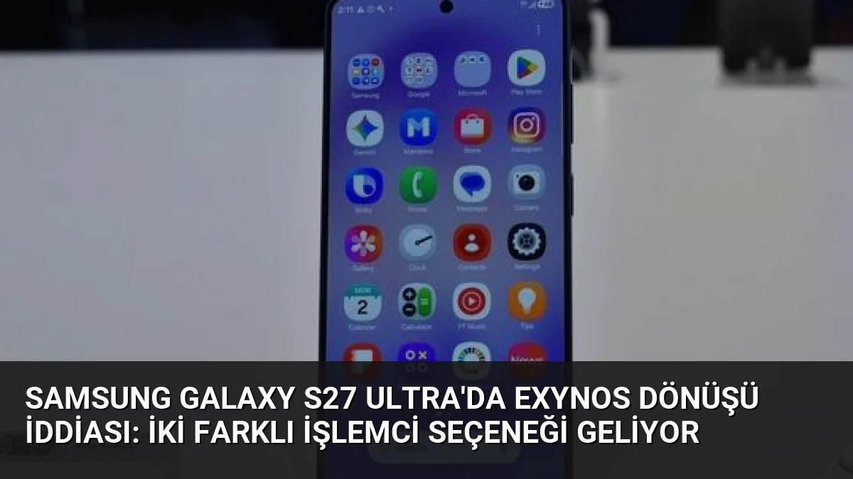 Samsung Galaxy S27 Ultra’da Exynos Dönüşü İddiası: İki Farklı İşlemci Seçeneği Geliyor