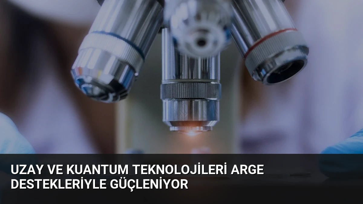 Uzay ve Kuantum Teknolojileri ARGE Destekleriyle Güçleniyor