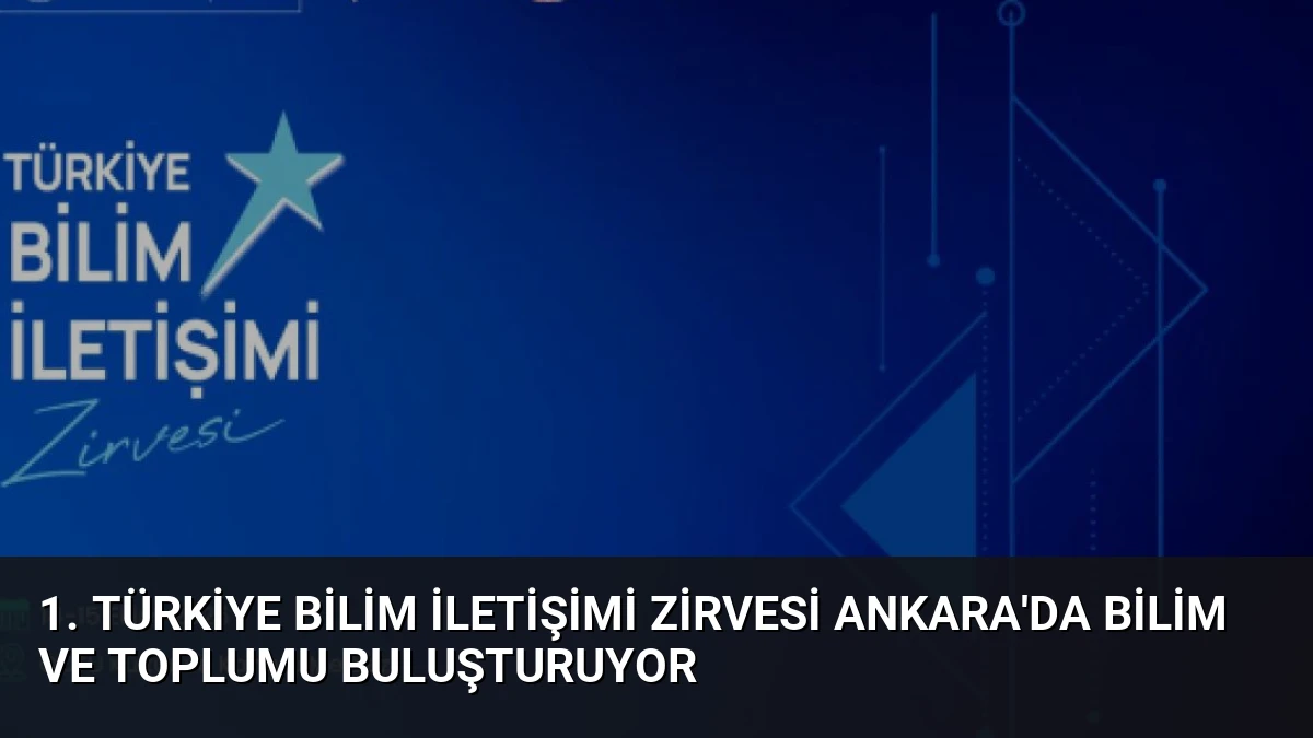 1. Türkiye Bilim İletişimi Zirvesi Ankara’da Bilim ve Toplumu Buluşturuyor