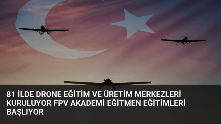 81 İlde Drone Eğitim ve Üretim Merkezleri Kuruluyor FPV Akademi Eğitmen Eğitimleri Başlıyor