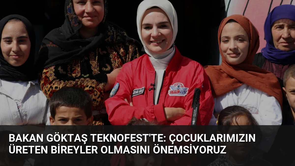 Bakan Göktaş TEKNOFEST’te: Çocuklarımızın Üreten Bireyler Olmasını Önemsiyoruz