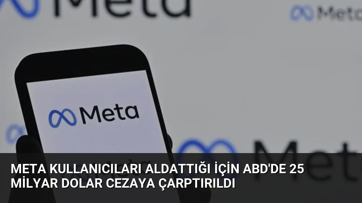 Meta Kullanıcıları Aldattığı İçin ABD’de 25 Milyar Dolar Cezaya Çarptırıldı