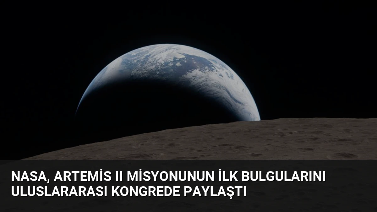 NASA, Artemis II Misyonunun İlk Bulgularını Uluslararası Kongrede Paylaştı