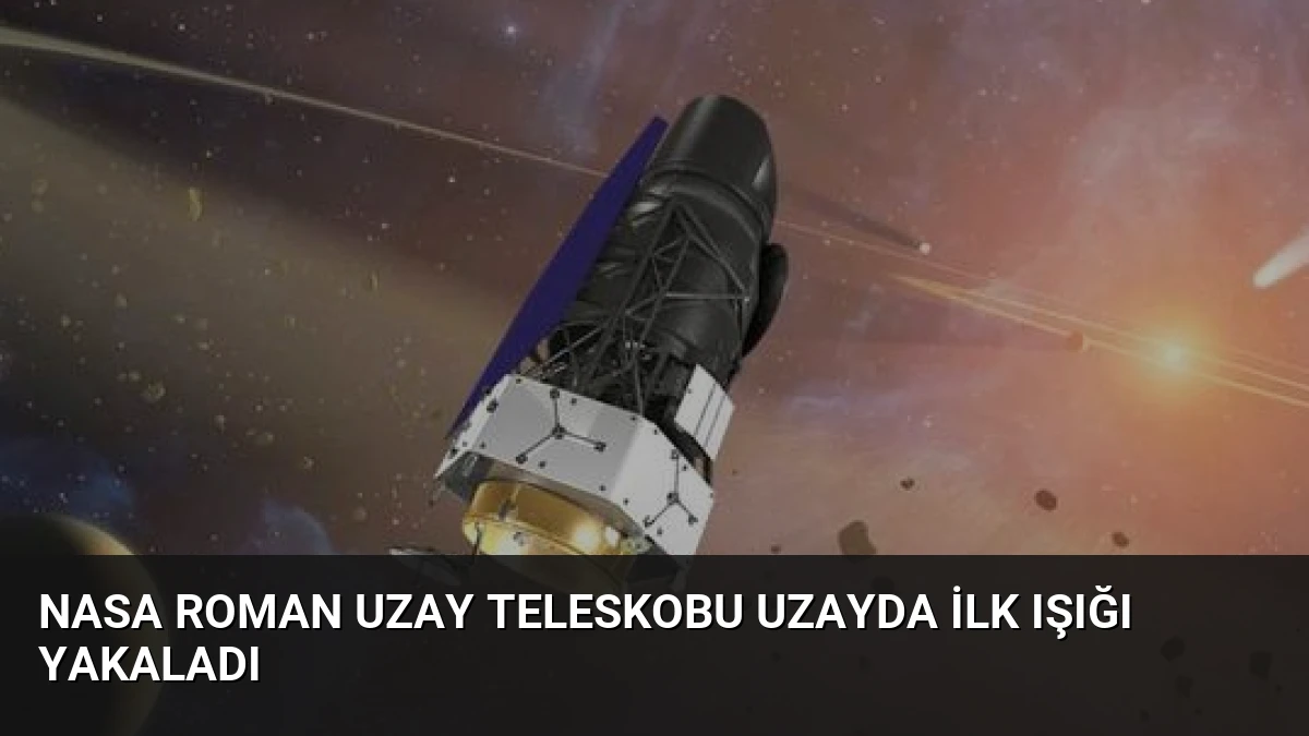 NASA Roman Uzay Teleskobu Uzayda İlk Işığı Yakaladı