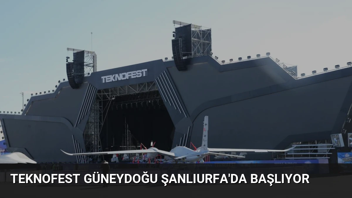 TEKNOFEST Güneydoğu Şanlıurfa’da Başlıyor