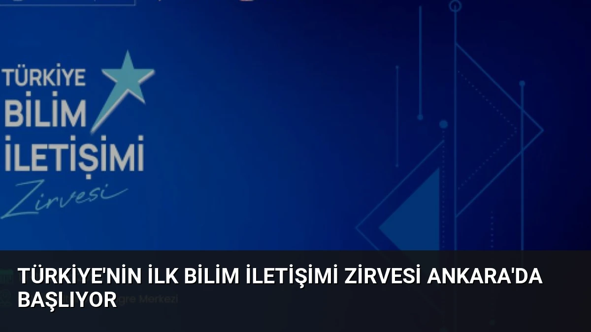 Türkiye’nin İlk Bilim İletişimi Zirvesi Ankara’da Başlıyor