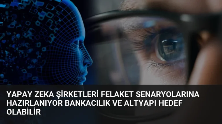 Yapay Zeka Şirketleri Felaket Senaryolarına Hazırlanıyor Bankacılık ve Altyapı Hedef Olabilir