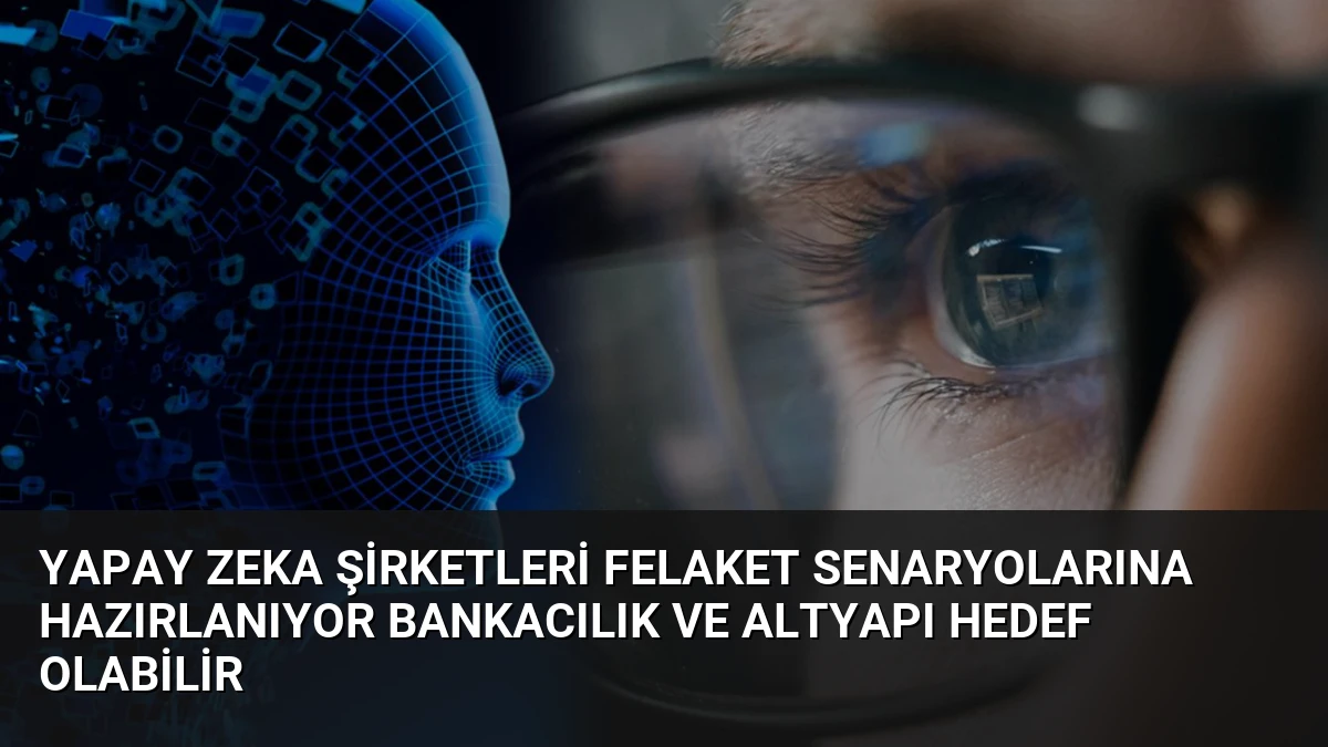 Yapay Zeka Şirketleri Felaket Senaryolarına Hazırlanıyor Bankacılık ve Altyapı Hedef Olabilir